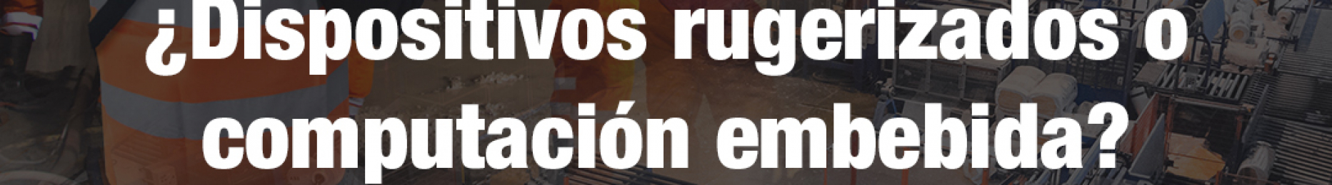 Soluciones de Cómputo Industrial y Rugerizadas: ¿Cuál Necesita su Empresa?